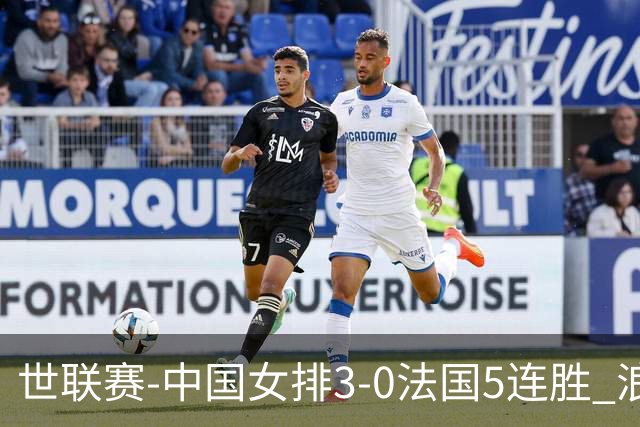 世联赛-中国女排3-0法国5连胜 浪费1赛点庄宇珊轰20分