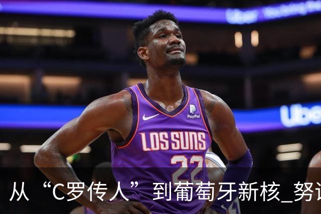 从“C罗传人”到葡萄牙新核 努诺-门德斯的加冕之夜
