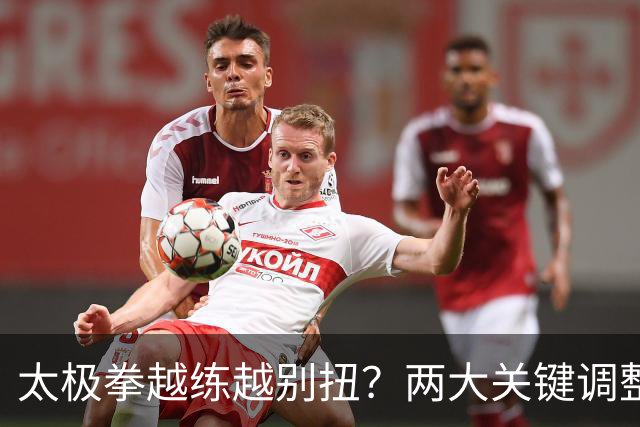 太极拳越练越别扭？两大关键调整，助你拨开迷雾，重拾顺畅！