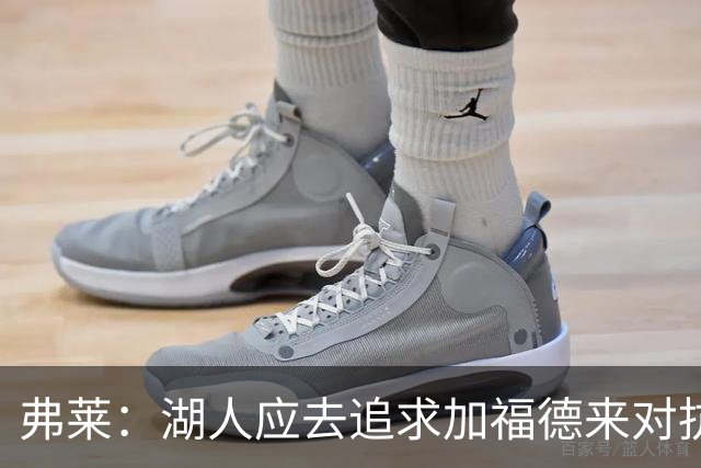 弗莱：湖人应去追求加福德来对抗文班亚马和约基奇 而不是杜伦
