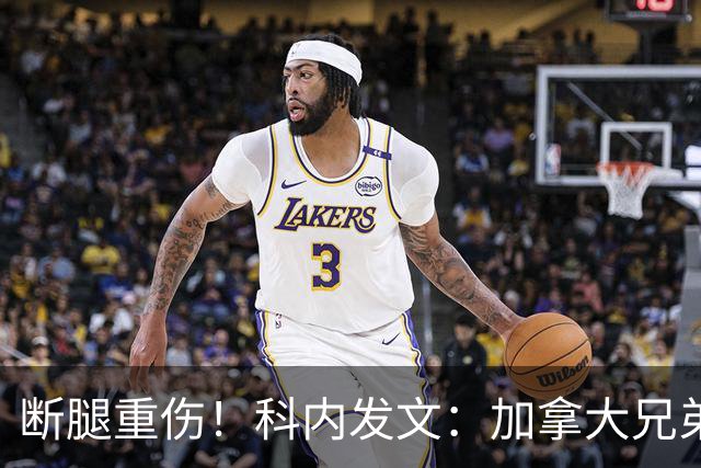 断腿重伤！科内发文：加拿大兄弟们，我会成为助教在场边支持你们