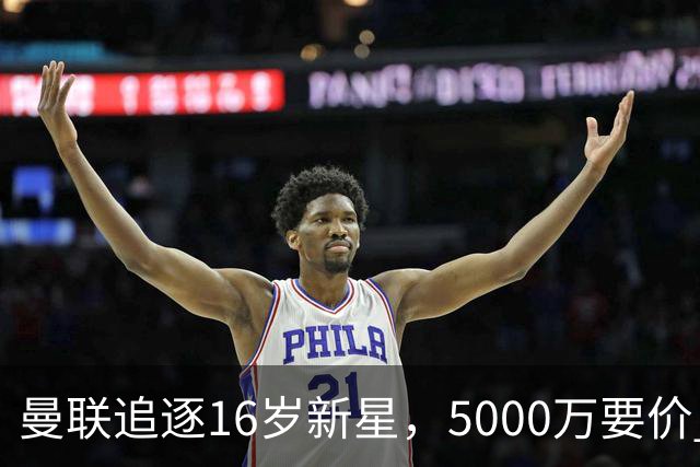 曼联追逐16岁新星，5000万要价 但2027年才能走人