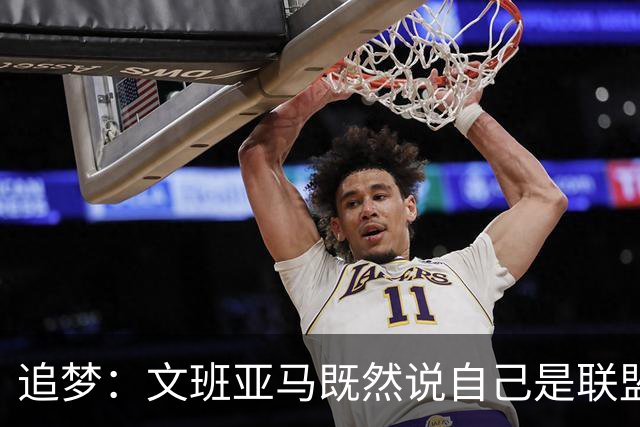 追梦：文班亚马既然说自己是联盟门面 那领先29分就要赢下来
