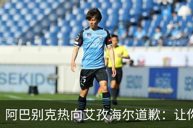 阿巴别克热向艾孜海尔道歉：让你承受了本不该承受的痛苦，对不起