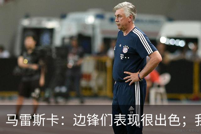 马雷斯卡：边锋们表现很出色；我感受到了香港球迷的热情